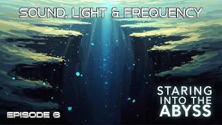 #6 Staring into the Abyss — Sound, Light & Frequency