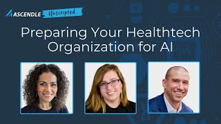 Ascendle Unscripted | Preparing Your Healthtech Organization for AI