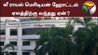 லீ ராயல் மெரிடியன் ஹோட்டல் ஏலத்திற்கு வந்தது ஏன்?  | Le Royal Meridien | Chennai