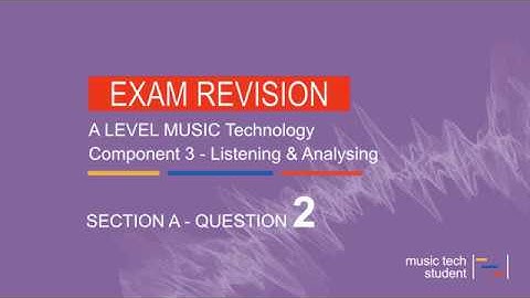 Question 2 - Component 3 Listening and Analysing A Level Music Technology Revision Session