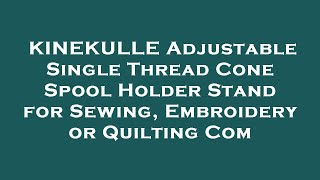 KINEKULLE Adjustable Single Thread Cone Spool Holder Stand for Sewing, Embroidery or Quilting Review