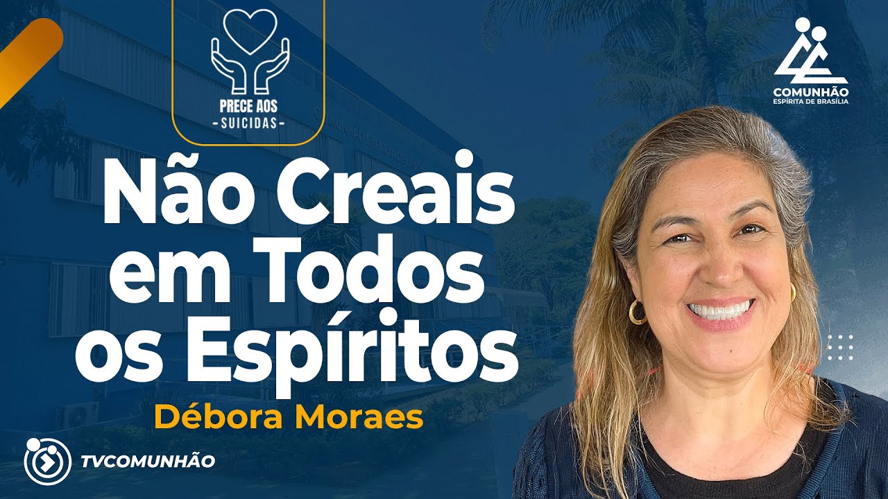 NÃO CREAIS EM TODOS OS ESPÍRITOS - Débora Moraes [PRECE AOS SUICIDAS]