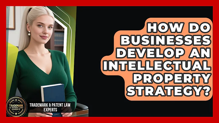 How Do Businesses Develop An Intellectual Property Strategy? - Trademark and Patent Law Experts