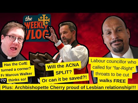 CofE Revival? ACNA splitting? Cherry Van proud of Lesbianism and Labour Councillor walks free.