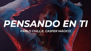 Pablo Chill-E, Casper Mágico - Pensando En Ti (Letra/Lyrics)