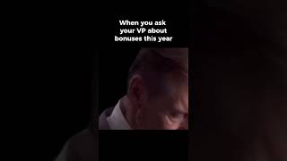 When you ask you VP about a Bonus this year...