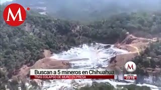 Buscan a 5 mineros en Chihuahua por colapso de muro en presa