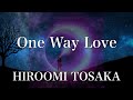 【歌詞付き】 One Way Love/HIROOMI TOSAKA (三代目 J SOUL BROTHERS from EXILE TRIBE)