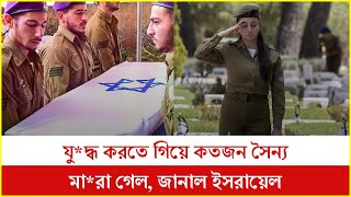 যু*দ্ধ করতে গিয়ে কতজন সৈন্য মা*রা গেল, জানাল ইসরায়েল