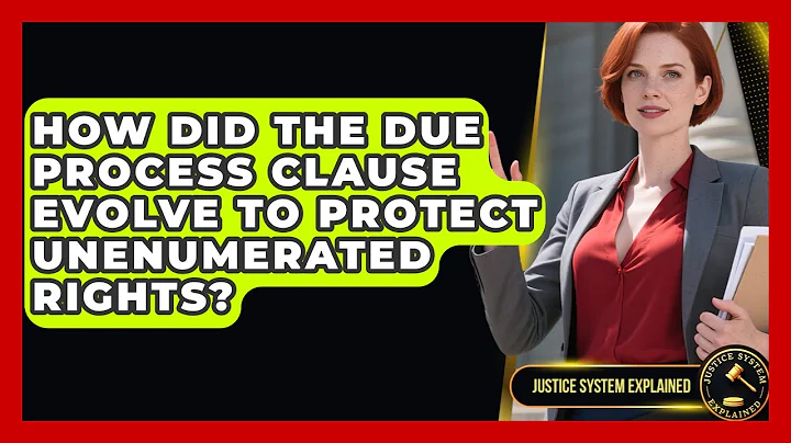 How Did The Due Process Clause Evolve To Protect Unenumerated Rights? - Justice System Explained