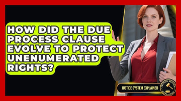 How Did The Due Process Clause Evolve To Protect Unenumerated Rights? - Justice System Explained