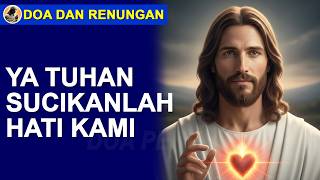 Ya Tuhan Sucikanlah Hati Kami. Doa Dan Renungan Kali Ini.
