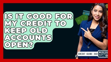 Is It Good For My Credit To Keep Old Accounts Open? - CreditGuide360.com