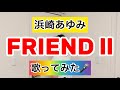 【浜崎あゆみ】FRIEND II 歌ってみた🎤