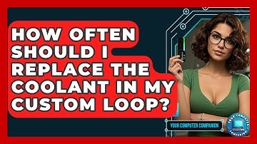 How Often Should I Replace The Coolant In My Custom Loop? - Your Computer Companion