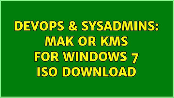 DevOps & SysAdmins: MAK or KMS for Windows 7 iso download