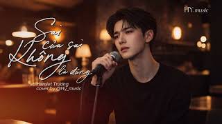 Sai Của Sai Không Là Đúng - Cover By Hy
