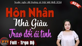 Nghe truyện FULL trọn bộ hay không thể bỏ lỡ: Hôn Nhân Nhà Giàu - Truyện đêm khuya việt nam