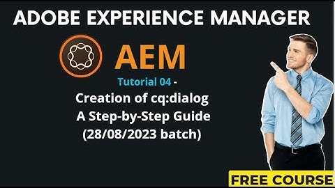 AEM Tutorial 04-(28/08/2023 batch) Creation of cq:dialog A Step-by-Step Guide