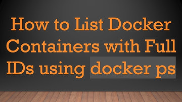 How to List Docker Containers with Full IDs using docker ps