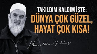 Takildim Kaldim İşte Dünya Çok Güzel Hayat Çok Kisa Nureddin Yıldız