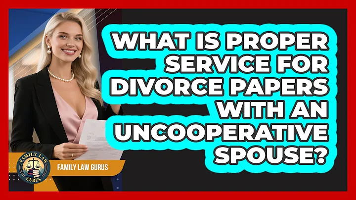 What Is Proper Service For Divorce Papers With An Uncooperative Spouse? - Family Law Gurus