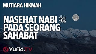 Nasehat Nabi Pada Seorang Sahabat - Ustadz Muhammad Nuzul Dzikri, Lc.