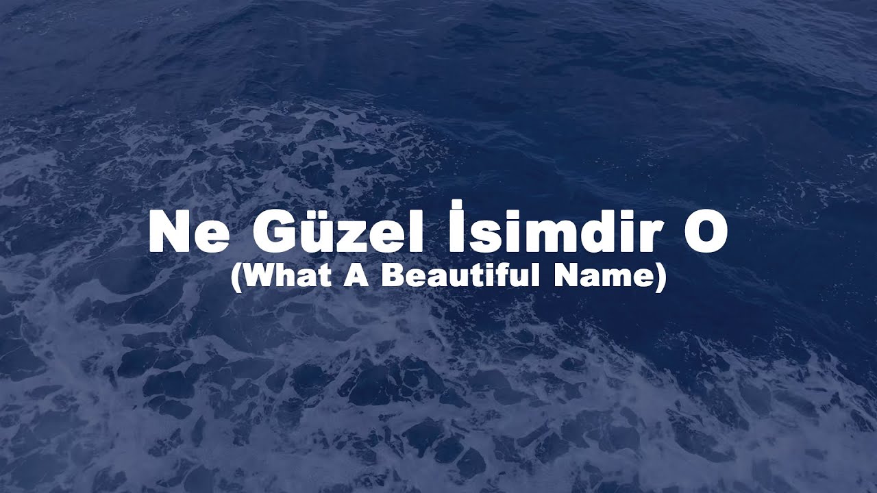 Ne Güzel İsimdir O (What A Beautiful Name) - Hristiyan İlahisi