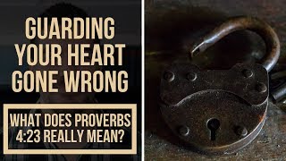 How to Guard Your Heart: What Does It Mean to 'Guard Your Heart' in Proverbs 4:23?