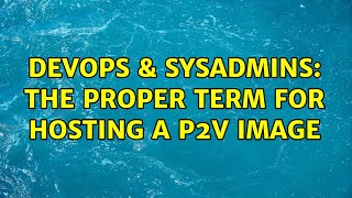 Celebrity DevOps & SysAdmins: The proper term for Hosting a P2V image Wealth