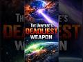 The Universe's Deadliest Weapon 💥 #shorts #space