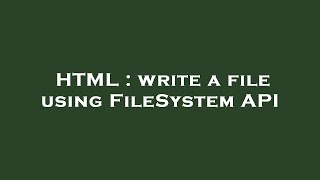 HTML : write a file using FileSystem API Wealth