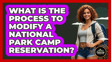 What Is The Process To Modify A National Park Camp Reservation? - Exploring Campgrounds