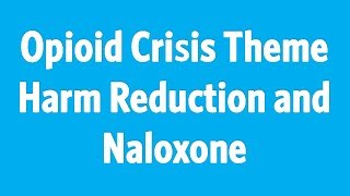 Opioid Crisis Theme Harm Reduction and Naloxone 2017 10 25