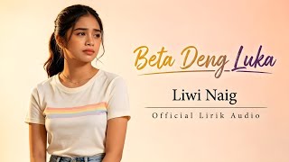 Beta Deng Luka 💔— Liwi Naig | Lagu Ambon Terbaru | Official Lirik Audio