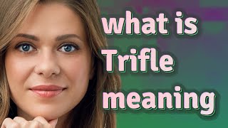 Trifle | meaning of Trifle