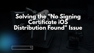 Solving the "No Signing Certificate iOS Distribution Found" Issue
