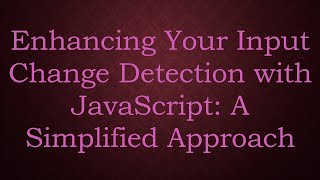 Enhancing Your Input Change Detection With Javascript A Simplified Approach