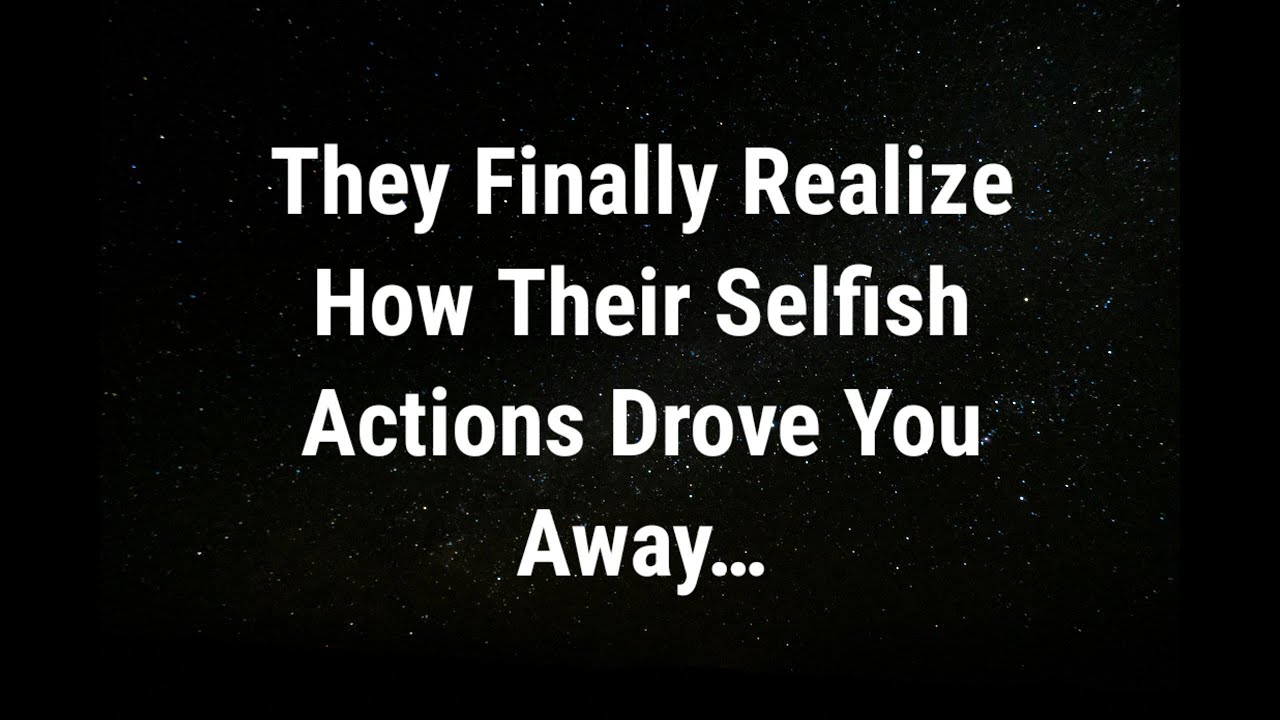 💌 They finally realize how their selfish... current thoughts and ...