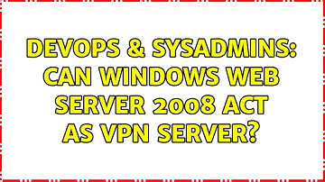 DevOps & SysAdmins: Can Windows Web Server 2008 act as VPN server? (3 Solutions!!)