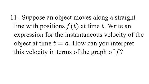 11. Suppose an object moves along a straight line with positions f(t) at time t. Write an expression