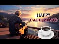 HAPPY CAFE MUSIC ☕Wake Up Happy &amp; Stress Relief - Relaxing Spanish Guitar Music For Positive Energy
