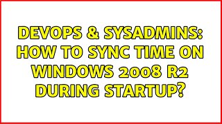 Famous DevOps & SysAdmins: How to sync time on Windows 2008 R2 during startup? Wealth