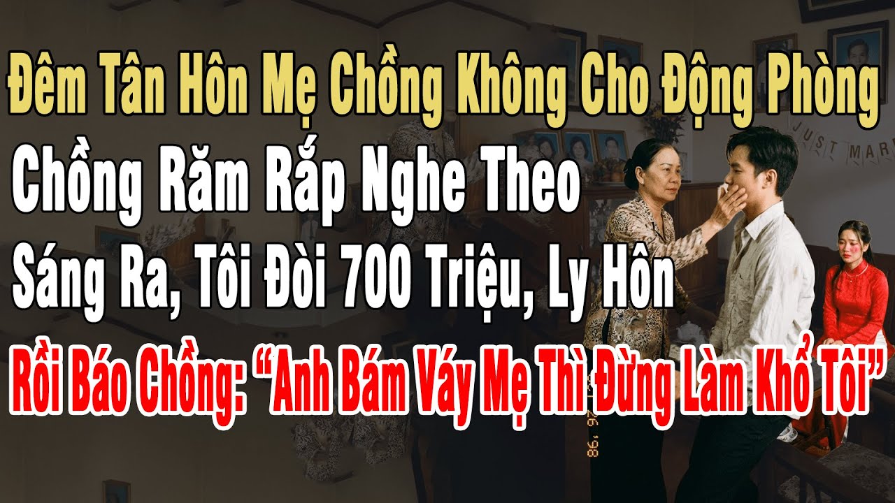 Đêm Tân Hôn Mẹ Chồng Không Cho Động Phòng. Chồng Răm Rắp Nghe Theo. Sáng Ra,Tôi Đòi 700 Triệu Ly Hôn