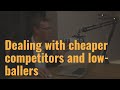 Dealing with cheaper competitors and low ballers