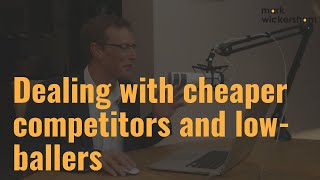 Dealing with cheaper competitors and low ballers