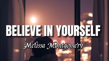 BELIEVE IN YOURSELF | Melissa Montgomery | Lyrics