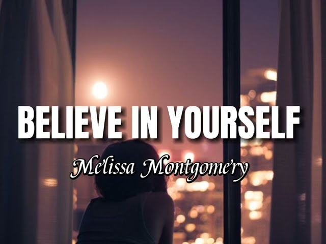 BELIEVE IN YOURSELF | Melissa Montgomery | Lyrics class=