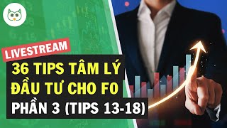 36 Tips Quản Lý Tâm Lý Đầu Tư Cho Nhà Đầu Tư F0 - Phần 3 (Tips 13 - 18)