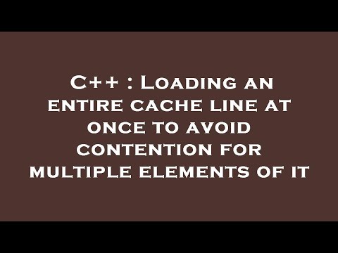 C++ : Loading an entire cache line at once to avoid contention for multiple elements of it